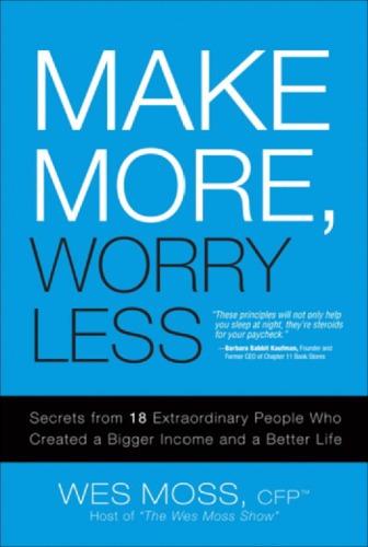 Make More Worry Less Secrets From 18 Extraordinary People Who Created A Bigger Income And A Better Life Moss