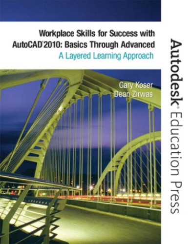 Workplace Skills For Success With Autocad 2010 Basics Through Advanced A Layered Learning Approach Gary Koser Dean Zirwas