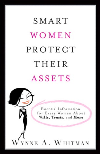 Smart Women Protect Their Assets Essential Information For Every Woman About Wills Trusts And More Whitman
