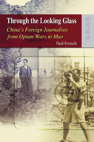 Through The Looking Glass Chinas Foreign Journalists From Opium Wars To Mao Paul French