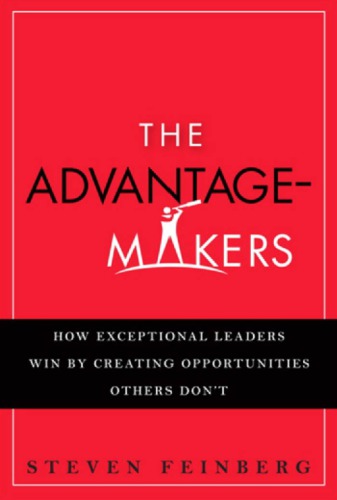 The Advantage Makers How Exceptional Leaders Win By Creating Opportunities Others Dont Feinberg