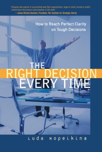The Right Decision Every Time How To Reach Perfect Clarity On Tough Decisions Kopeikina
