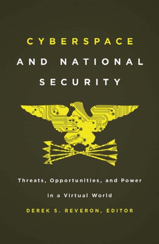 Cyberspace And National Security Threats Opportunities And Power In A Virtual World Reveron