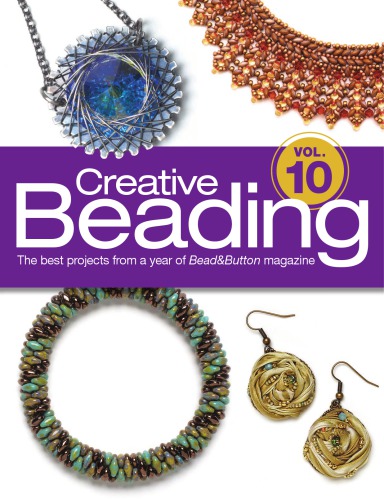 Creative Beading Volume 10 The Best Projects From A Year Of Bead Button Magazine Editors Of Beadbutton Magazine