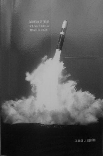 Evolution Of The Us Seabased Nuclear Missile Deterrent Warfighting Capabilities George J Refuto