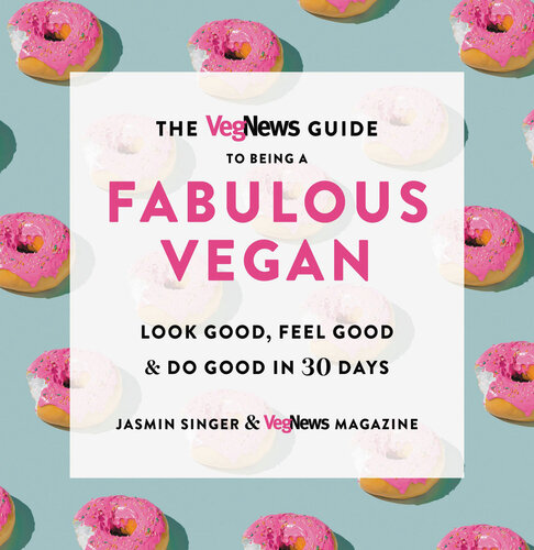 The Vegnews Guide To Being A Fabulous Vegan Look Good Feel Good Do Good In 30 Days Jasmin Singer Vegnews Magazine