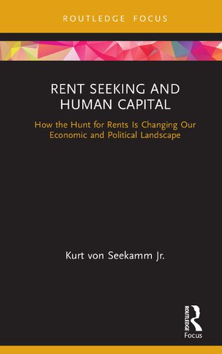 Rent Seeking And Human Capital How The Hunt For Rents Is Changing Our Economic And Political Landscape Kurt Von Seekamm Jr
