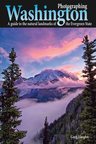 Photographing Washington A Guide To The Natural Landmarks Of The Evergreen State Greg Vaughn