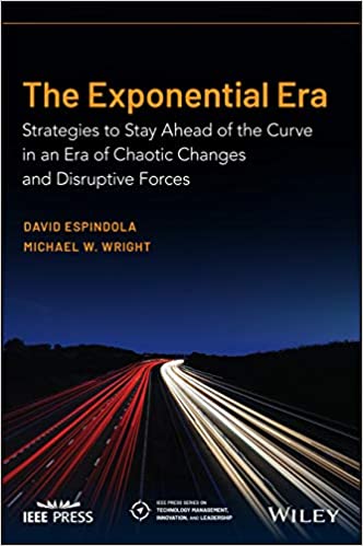 The Exponential Era Strategies To Stay Ahead Of The Curve In An Era Of Chaotic Changes And Disruptive Forces David Espindola