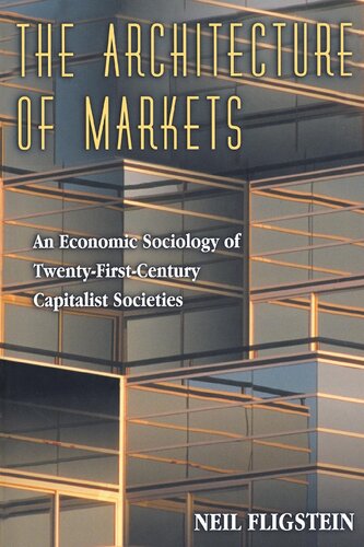 The Architecture Of Markets An Economic Sociology Of Twentyfirstcentury Capitalist Societies Neil Fligstein