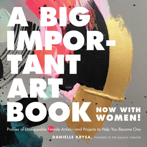 A Big Important Art Book Now With Women Profiles Of Unstoppable Female Artistsand Projects To Help You Become One Krysa
