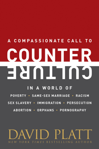 A Compassionate Call To Counter Culture In A World Of Poverty Samesex Marriage Racism Sex Slavery Immigration Abortion Persecution Orphans And Pornography Platt