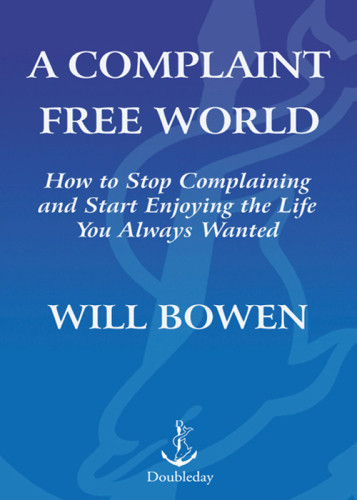 A Complaint Free World How To Stop Complaining And Start Enjoying The Life You Always Wanted Bowen