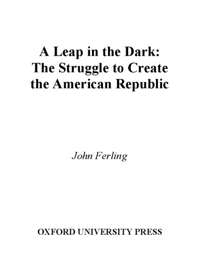 A Leap In The Dark The Struggle To Create The American Republic Ferling