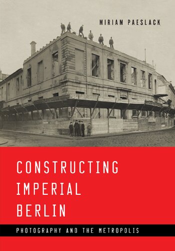 Constructing Imperial Berlin Photography And The Metropolis 1st Edition Miriam Paeslack