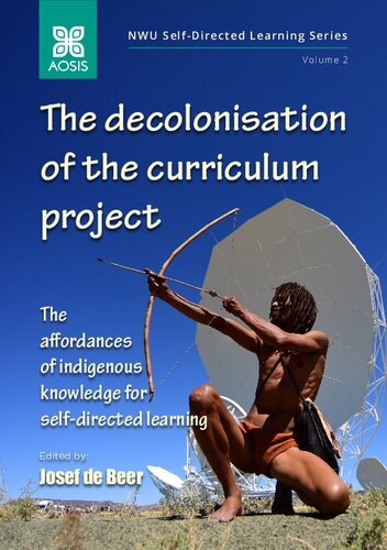 The Decolonisation Of The Curriculum Project The Affordances Of Indigenous Knowledge For Selfdirected Learning Josef De Beer