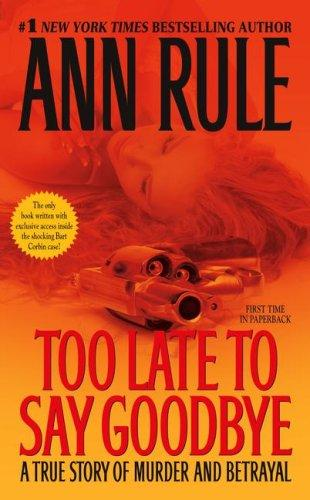 Too Late To Say Goodbye A True Story Of Murder And Betrayal Ann Rule