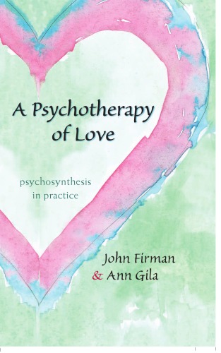 A Psychotherapy Of Love Psychosynthesis In Practice Firman John