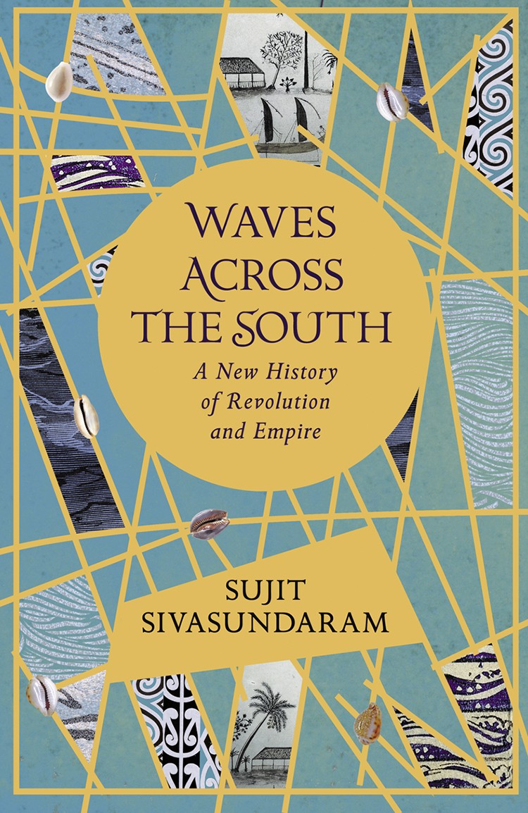 Waves Across The South A New History Of Revolution And Empire 1st Edition Sujit Sivasundaram Sivasundaram