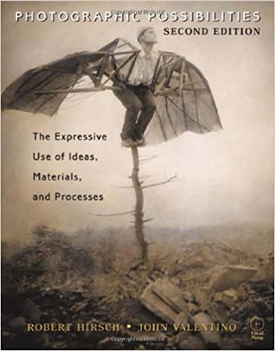 Photographic Possibilities The Expressive Use Of Ideas Materials And Processes 2nd Edition Robert Hirsch