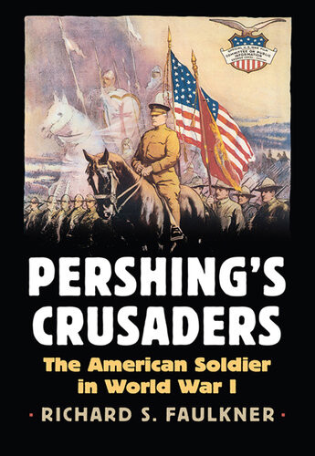 Pershings Crusaders The American Soldier In World War I Richard S Faulkner