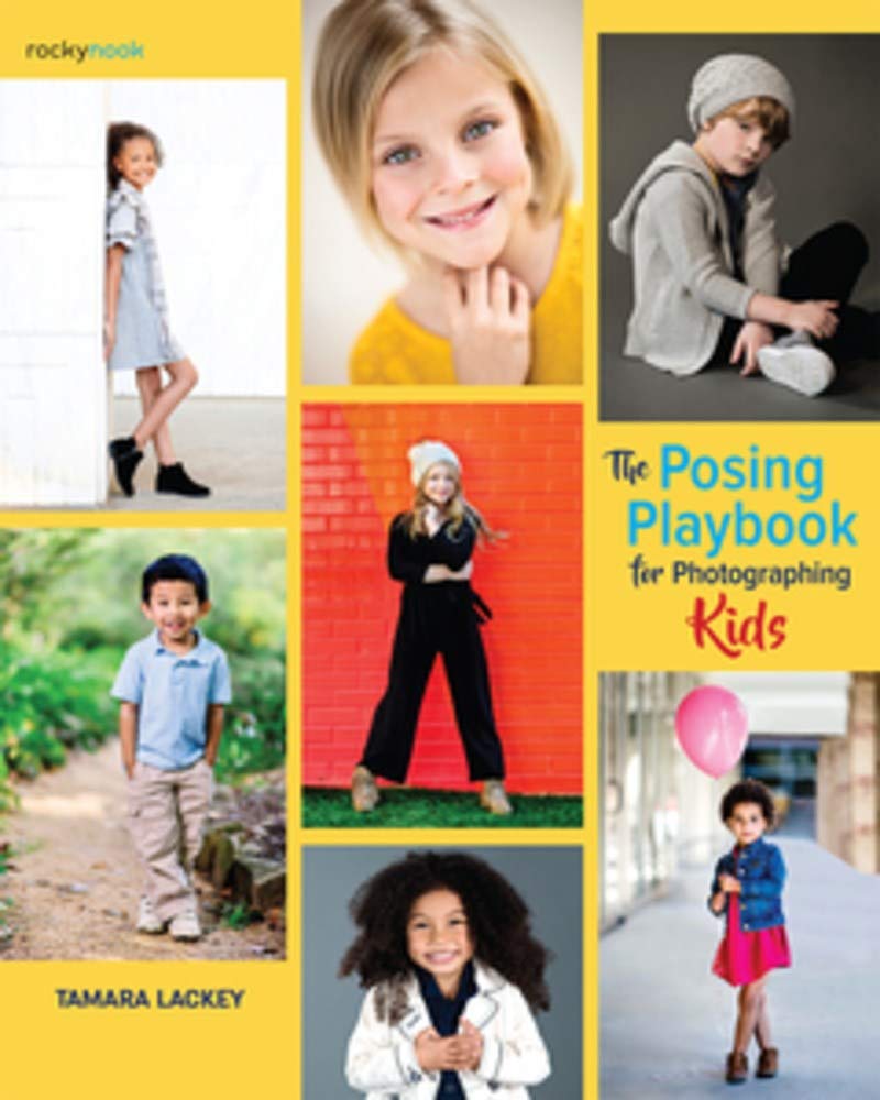 The Posing Playbook For Photographing Kids Strategies And Techniques For Creating Engaging Expressive Images Tamara Lackey