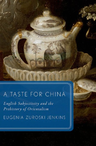 A Taste For China English Subjectivity And The Prehistory Of Orientalism Eugenia Zuroski Jenkins
