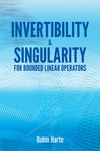 Invertibility And Singularity For Bounded Linear Operators Robin Harte