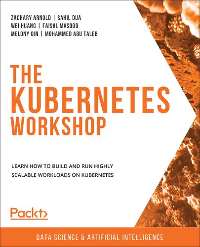The Kubernetes Workshop Learn How To Build And Run Highly Scalable Workloads On Kubernetes Zach Arnold Et Al