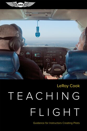 Teaching Flight Guidance For Instructors Creating Pilots Leroy Cook