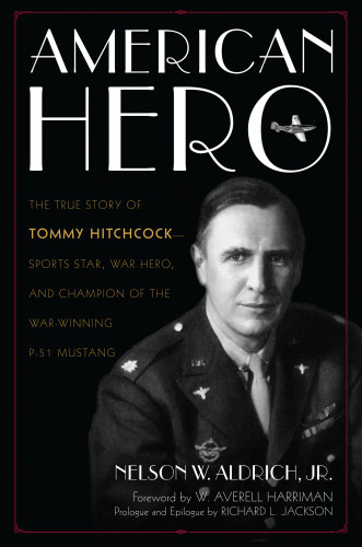 American Hero The True Story Of Tommy Hitchcocksports Star War Hero And Champion Of The Warwinning P51 Mustang Jr