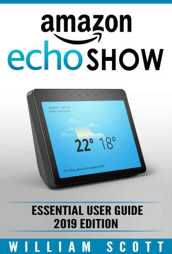Amazon Echo Show 2nd Generation Essential User Guide For Echo Show And Alexa Make The Best Use Of The Allnew Echo Show Scott