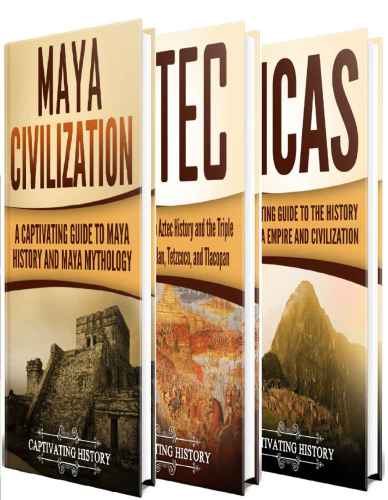 Ancient Civilizations A Captivating Guide To Mayan History The Aztecs And Inca Empire History