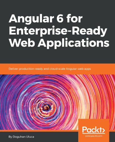 Angular 6 For Enterpriseready Web Applications Deliver Productionready And Cloudscale Angular Web Apps Uluca