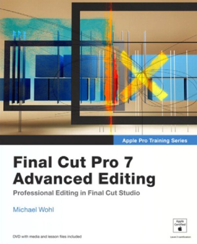 Apple Pro Training Series Final Cut Pro 7 Advanced Editing Wohl