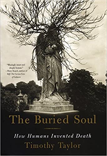 The Buried Soul How Humans Invented Death Timothy Taylor