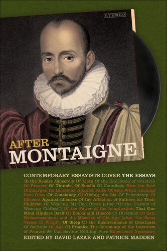 After Montaigne Contemporary Essayists Cover The Essays David Lazar