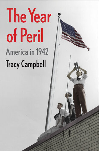 The Year Of Peril America In 1942 Tracy Campbell