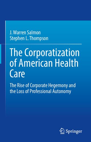 The Corporatization Of American Health Care The Rise Of Corporate Hegemony And The Loss Of Professional Autonomy J Warren Salmon