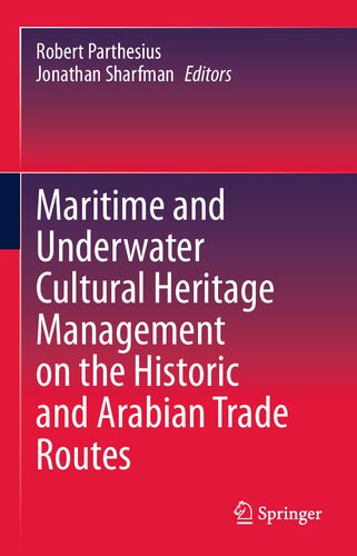 Maritime And Underwater Cultural Heritage Management On The Historic And Arabian Trade Routes Robert Parthesius