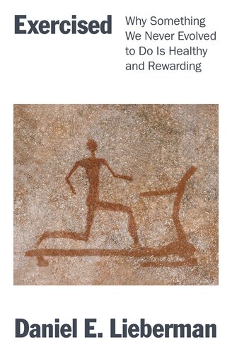Exercised Why Something We Never Evolved To Do Is Healthy And Rewarding Daniel Lieberman