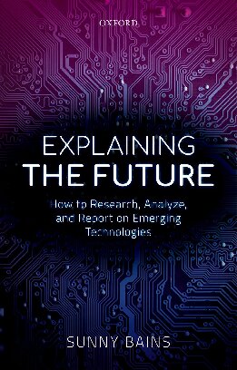 Explaining The Future How To Research Analyze And Report On Emerging Technologies Sunny Bains
