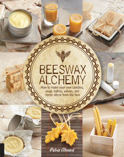 Beeswax Alchemy How To Make Your Own Soap Candles Balms Creams And Salves From The Hive Ahnert