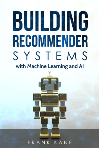 Building Recommender Systems With Machine Learning And Ai Help People Discover New Products And Content With Deep Learning Neural Networks And Machine Learning Recommendations Kane