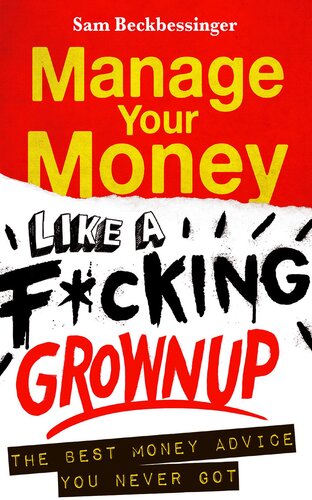 Manage Your Money Like A Fcking Grownup The Best Money Advice You Never Got First Sam Beckbessinger