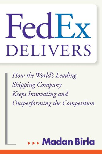 Fedex Delivers How The Worlds Leading Shipping Company Keeps Innovating And Outperforming The Competition 1st Edition Madan Birla