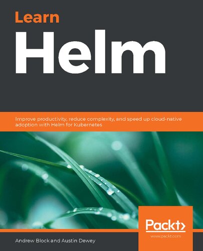 Learn Helm Improve Productivity Reduce Complexity And Speed Up Cloudnative Adoption With Helm For Kubernetes Andrew Block