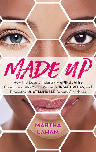 Made Up How The Beauty Industry Manipulates Consumers Preys On Womens Insecurities And Promotes Unattainable Beauty Standards Illustrated Martha Laham