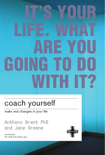 Coach Yourself Make Real Changes In Your Life Its Your Life What Are You Going To Do With It Grant