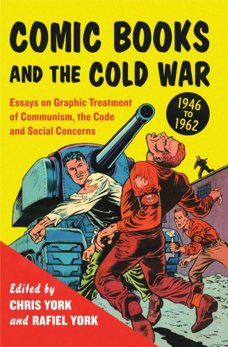 Comic Books And The Cold War 1946 To 1962 Essays On Graphic Treatment Of Communism The Code And Social Concerns York